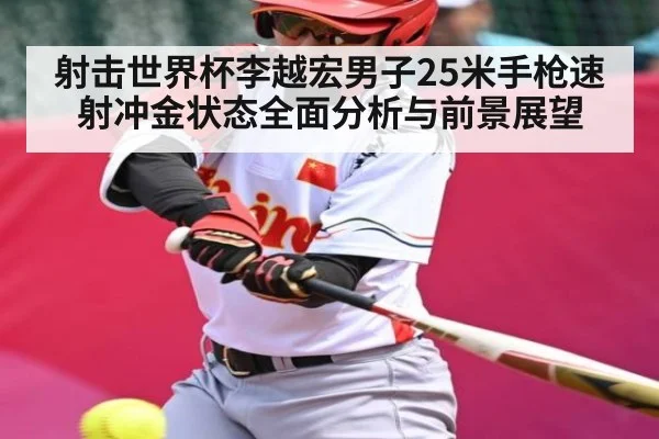 射击世界杯李越宏男子25米手枪速射冲金状态全面分析与前景展望 - kaiyun sports